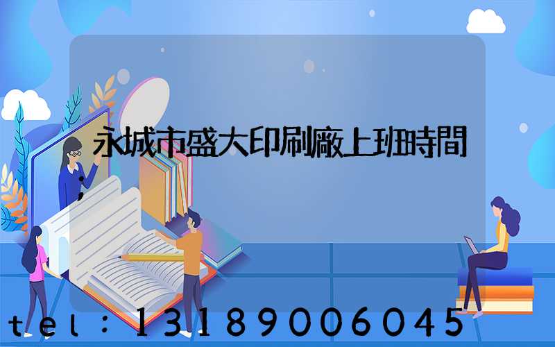 永城市盛大印刷廠上班時間