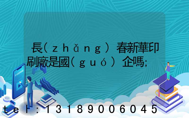 長(zhǎng)春新華印刷廠是國(guó)企嗎