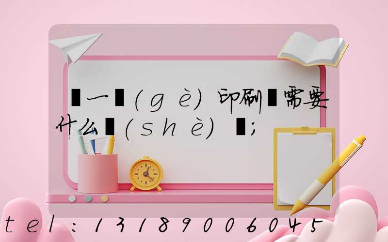 開一個(gè)印刷廠需要什么設(shè)備